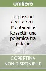 Compra Adesso Le passioni degli atomi. Montanari e Rossetti una polemica tra galileiani
