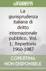 La giurisprudenza italiana di diritto internazionale pubblico. Vol. 1 Repertorio 1960-1987 Offerta