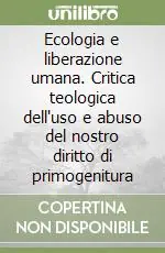 Ecologia e liberazione umana. Critica teologica dell‘uso e abuso del nostro diritto di primogenitura Offerta Del Giorno