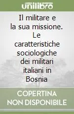 Acquista Ora Il militare e la sua missione. Le caratteristiche sociologiche dei militari italiani in Bosnia