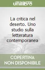La critica nel deserto. Uno studio sulla letteratura contemporanea Offerta Limitata