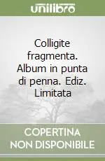 Colligite fragmenta. Album in punta di penna. Ediz. Limitata Professionale