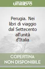 Offerta Speciale Perugia. Nei libri di viaggio dal Settecento all‘unità d‘Italia