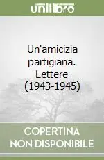 Direttamente Dal Produttore Un‘amicizia partigiana. Lettere (1943-1945)