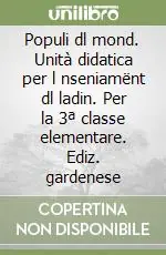 Promozione Esclusiva Populi dl mond. Unità didatica per l nseniamënt dl ladin. Per la 3ª classe elementare. Ediz. gardenese