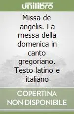 Missa de angelis. La messa della domenica in canto gregoriano. Testo latino e italiano Non Perdere