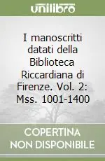 I manoscritti datati della Biblioteca Riccardiana di Firenze. Vol. 2 Mss. 1001-1400 Pagamento Sicuro