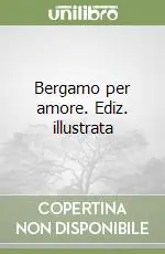 Bergamo per amore. Ediz. illustrata Nuovo Arrivo
