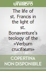 Solo Oggi The life of st. Francis in the light of st. Bonaventure‘s teology of the «Verbum crucifixum»