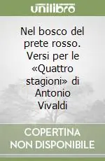 Nel bosco del prete rosso. Versi per le «Quattro stagioni» di Antonio Vivaldi Offerta