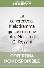 Spedito Oggi La cenerentola. Melodramma giocoso in due atti. Musica di G. Rossini