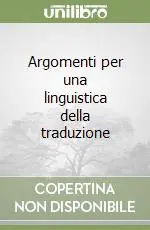 Offerta Argomenti per una linguistica della traduzione