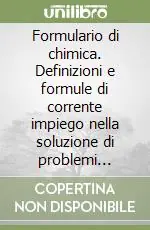 Compra Oggi Stesso Formulario di chimica. Definizioni e formule di corrente impiego nella soluzione di problemi chimici. Con commento e numerosi esempi