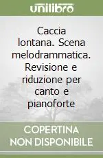 Offerta Caccia lontana. Scena melodrammatica. Revisione e riduzione per canto e pianoforte