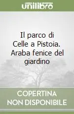 Il parco di Celle a Pistoia. Araba fenice del giardino Economico