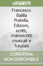 A Buon Prezzo Francesco Balilla Pratella. Edizioni, scritti, manoscritti musicali e futuristi