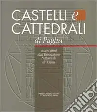 Castelli e cattedrali a cent‘anni dall‘Esposizione nazionale di Torino. Catalogo della mostra (Bari, 13 luglio-31 ottobre 1999) Popolare