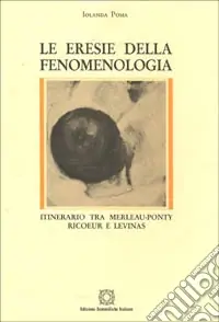 Le eresie della fenomenologia. Itinerario tra Merleau-Ponty, Ricoeur e Lévinas Scelto Dai Clienti