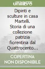 Quantità Limitata Dipinti e sculture in casa Martelli. Storia di una collezione patrizia fiorentina dal Quattrocento all‘Ottocento