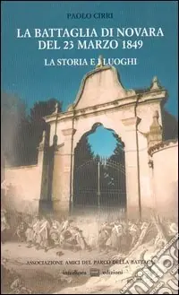 Soddisfatti O Rimborsati La battaglia di Novara del 23 marzo 1849. La storia e i luoghi