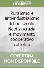 Ruralismo e anti-industrialismo di fine secolo. Neofisiocrazia e movimento cooperativo cattolico Soddisfatti O Rimborsati