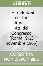 Economico Le traduzioni dei libri liturgici. Atti del Congresso (Roma, 9-13 novembre 1965)