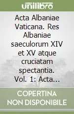 Esclusivo Acta Albaniae Vaticana. Res Albaniae saeculorum XIV et XV atque cruciatam spectantia. Vol. 1 Acta ex libris brevium excerpta colligens...