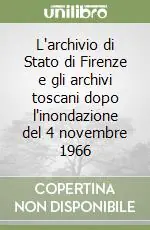 L‘archivio di Stato di Firenze e gli archivi toscani dopo l‘inondazione del 4 novembre 1966 Compra Online