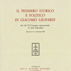 Il pensiero storico e politico di Giacomo Leopardi. Atti del 6º Convegno internazionale di studi leopardiani (Recanati, 9-11 settembre 1984) Reso Gratuito