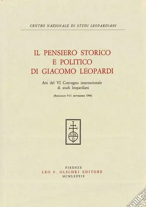 Il pensiero storico e politico di Giacomo Leopardi. Atti del 6º Convegno internazionale di studi leopardiani (Recanati, 9-11 settembre 1984) Reso Gratuito