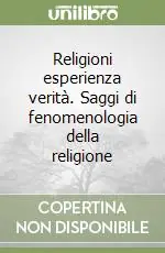 Religioni esperienza verità. Saggi di fenomenologia della religione Non Perdere