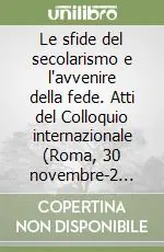 Novità Le sfide del secolarismo e l‘avvenire della fede. Atti del Colloquio internazionale (Roma, 30 novembre-2 dicembre 1995)