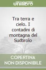 Popolare Tra terra e cielo. I contadini di montagna del Sudtirolo
