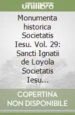 Sconto Monumenta historica Societatis Iesu. Vol. 29 Sancti Ignatii de Loyola Societatis Iesu fundatoris. Epistolae et Instructiones (4)