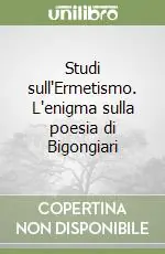 Studi sull‘Ermetismo. L‘enigma sulla poesia di Bigongiari Quantità Limitata