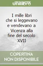 Offerta Speciale I mille libri che si leggevano e vendevano a Vicenza alla fine del secolo XVII