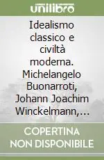 Idealismo classico e civiltà moderna. Michelangelo Buonarroti, Johann Joachim Winckelmann, Tommaso d‘Aquino e Bonaventura da Bagnoregio Vendita Finale