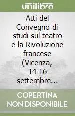 Atti del Convegno di studi sul teatro e la Rivoluzione francese (Vicenza, 14-16 settembre 1989) Offerta Lampo
