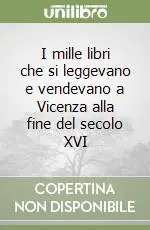I mille libri che si leggevano e vendevano a Vicenza alla fine del secolo XVI Offerta