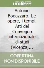 Antonio Fogazzaro. Le opere, i tempi. Atti del Convegno internazionale di studi (Vicenza, 27-29 aprile 1992) Nuovo Arrivo