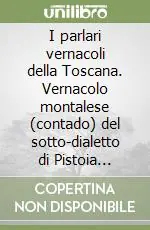 Prezzo Conveniente I parlari vernacoli della Toscana. Vernacolo montalese (contado) del sotto-dialetto di Pistoia (rist. anast. 1865)