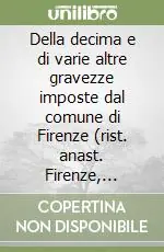 Della decima e di varie altre gravezze imposte dal comune di Firenze (rist. anast. Firenze, 1765-66) Prezzo Ridotto