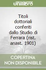Titoli dottoriali conferiti dallo Studio di Ferrara (rist. anast. 1901) Vendita Finale