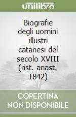 Solo Oggi Biografie degli uomini illustri catanesi del secolo XVIII (rist. anast. 1842)