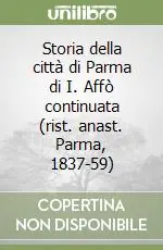Affare Storia della città di Parma di I. Affò continuata (rist. anast. Parma, 1837-59)