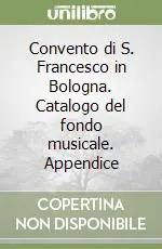 Sconto Convento di S. Francesco in Bologna. Catalogo del fondo musicale. Appendice