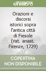 Acquista Ora Orazioni e discorsi istorici sopra l‘antica città di Fiesole (rist. anast. Firenze, 1729)