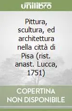 Pittura, scultura, ed architettura nella città di Pisa (rist. anast. Lucca, 1751) Vendita Finale