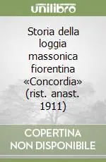 Quantità Limitata Storia della loggia massonica fiorentina «Concordia» (rist. anast. 1911)
