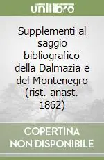 Esclusivo Supplementi al saggio bibliografico della Dalmazia e del Montenegro (rist. anast. 1862)
